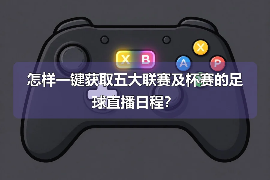 怎样一键获取五大联赛及杯赛的足球直播日程？
